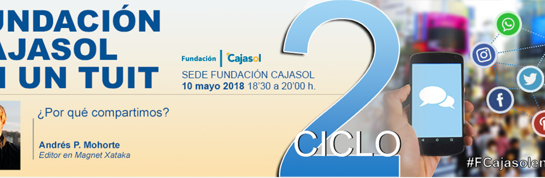 Sevilla. Ciclo Fundación Cajasol en un tuit: ‘¿Por qué compartimos contenidos? Claves de la viralidad’ con Magnet-Xataka