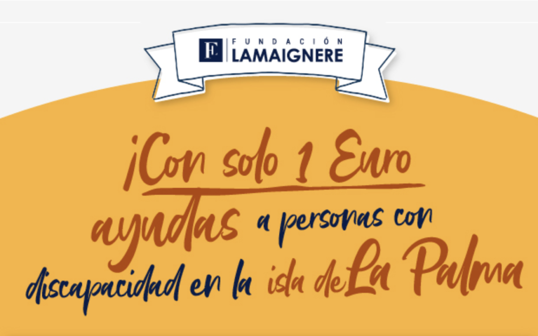 Fundación Lamaignere lanza una campaña para ayudar a personas con discapacidad de la isla de La Palma